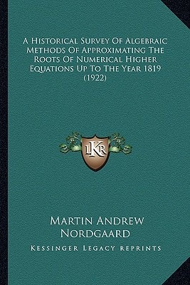 A Historical Survey Of Algebraic Methods Of Approximating The Roots Of Numerical Higher Equations Up To The Year 1819 (1922)
