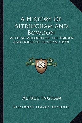 A History Of Altrincham And Bowdon: With An Account Of The Barony And House Of Dunham (1879)