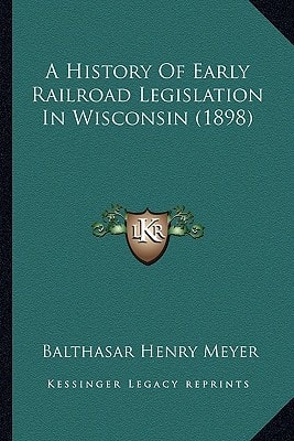A History Of Early Railroad Legislation In Wisconsin (1898)