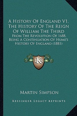 A History Of England V1, The History Of The Reign Of William The Third: From The Revolution Of 1688, Being A Continuation Of Hume's History Of England (1881)