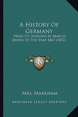 A History Of Germany: From Its Invasion By Marius Down To The Year 1867 (1872)