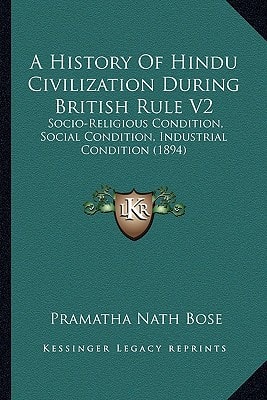 A History Of Hindu Civilization During British Rule V2: Socio-Religious Condition, Social Condition, Industrial Condition (1894)