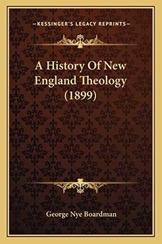 A History Of New England Theology (1899)
