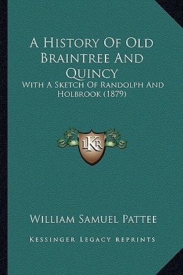 A History Of Old Braintree And Quincy: With A Sketch Of Randolph And Holbrook (1879)