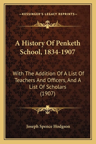 A History Of Penketh School, 1834-1907: With The Addition Of A List Of Teachers And Officers, And A List Of Scholars (1907)