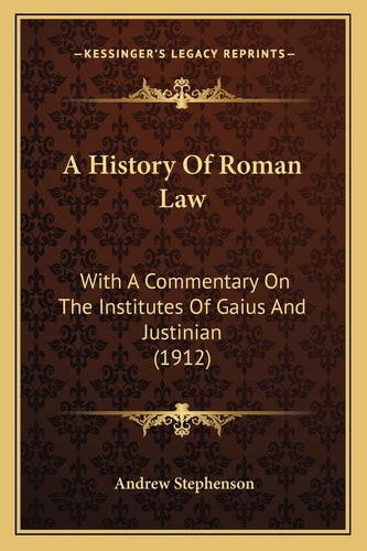 A History Of Roman Law: With A Commentary On The Institutes Of Gaius And Justinian (1912)