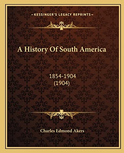 A History Of South America: 1854-1904 (1904)
