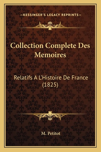 Collection Complete Des Memoires: Relatifs A L'Histoire De France (1825)