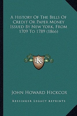 A History Of The Bills Of Credit Or Paper Money Issued By New York, From 1709 To 1789 (1866)