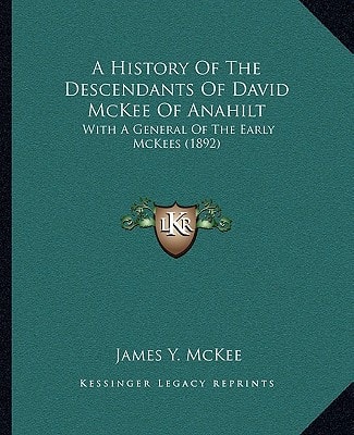 A History Of The Descendants Of David McKee Of Anahilt: With A General Of The Early McKees (1892)