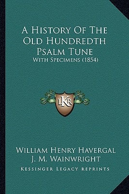A History Of The Old Hundredth Psalm Tune: With Specimens (1854)