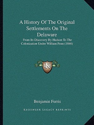 A History Of The Original Settlements On The Delaware: From Its Discovery By Hudson To The Colonization Under William Penn (1846)