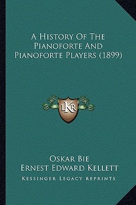A History Of The Pianoforte And Pianoforte Players (1899)