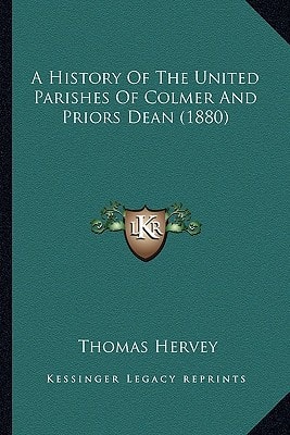 A History Of The United Parishes Of Colmer And Priors Dean (1880)