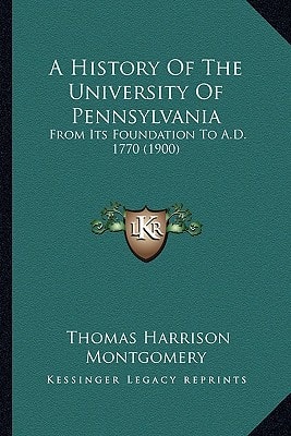 A History Of The University Of Pennsylvania: From Its Foundation To A.D. 1770 (1900)