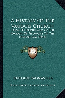 A History Of The Vaudois Church: From Its Origin And Of The Vaudois Of Piedmont To The Present Day (1848)