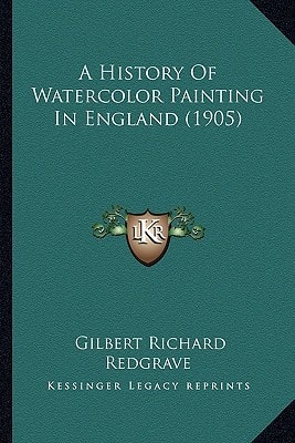 A History Of Watercolor Painting In England (1905)