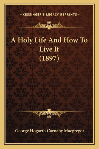A Holy Life And How To Live It (1897)