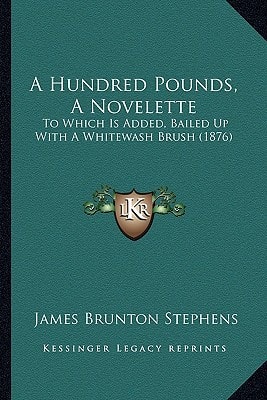 A Hundred Pounds, A Novelette: To Which Is Added, Bailed Up With A Whitewash Brush (1876)