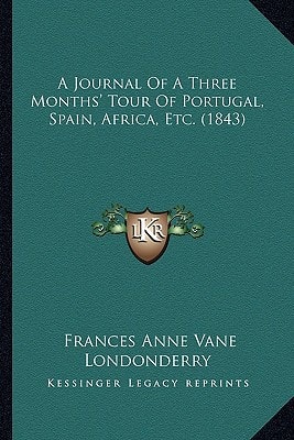 A Journal Of A Three Months' Tour Of Portugal, Spain, Africa, Etc. (1843)