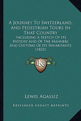 A Journey To Switzerland, And Pedestrian Tours In That Country: Including A Sketch Of Its History And Of The Manners And Customs Of Its Inhabitants (1833)