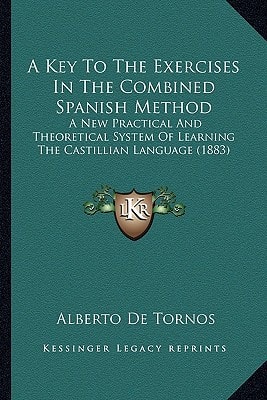A Key To The Exercises In The Combined Spanish Method: A New Practical And Theoretical System Of Learning The Castillian Language (1883)