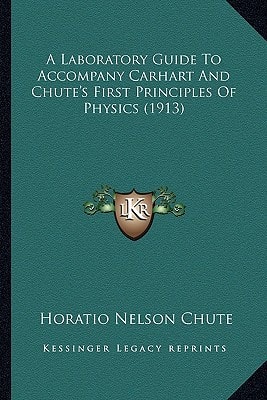 A Laboratory Guide To Accompany Carhart And Chute's First Principles Of Physics (1913)