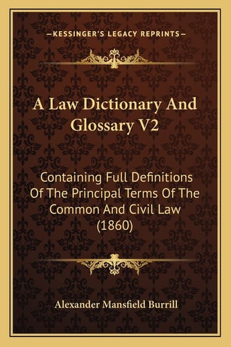 A Law Dictionary And Glossary V2: Containing Full Definitions Of The Principal Terms Of The Common And Civil Law (1860)