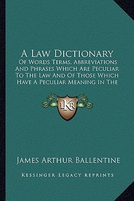 A Law Dictionary: Of Words Terms, Abbreviations And Phrases Which Are Peculiar To The Law And Of Those Which Have A Peculiar Meaning In The Law (1916)