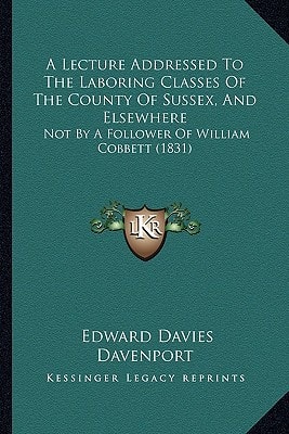 A Lecture Addressed To The Laboring Classes Of The County Of Sussex, And Elsewhere: Not By A Follower Of William Cobbett (1831)