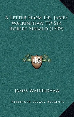 A Letter From Dr. James Walkinshaw To Sir Robert Sibbald (1709)