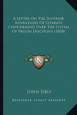 A Letter On The Superior Advantages Of Separate Confinement Over The System Of Prison Discipline (1838)