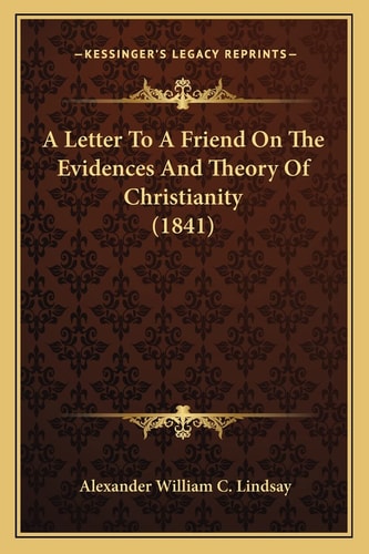 A Letter To A Friend On The Evidences And Theory Of Christianity (1841)