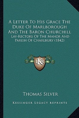 A Letter To His Grace The Duke Of Marlborough And The Baron Churchill: Lay-Rectors Of The Manor And Parish Of Charlbury (1842)