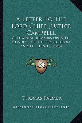 A Letter To The Lord Chief Justice Campbell: Containing Remarks Upon The Conduct Of The Prosecution And The Judges (1856)