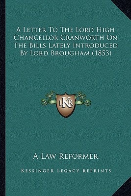 A Letter To The Lord High Chancellor Cranworth On The Bills Lately Introduced By Lord Brougham (1853)