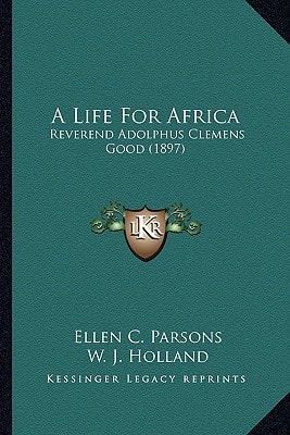 A Life For Africa: Reverend Adolphus Clemens Good (1897)