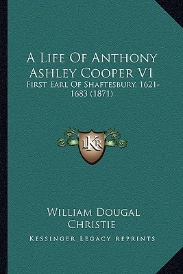 A Life Of Anthony Ashley Cooper V1: First Earl Of Shaftesbury, 1621-1683 (1871)