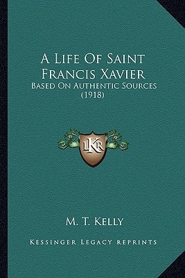 A Life Of Saint Francis Xavier: Based On Authentic Sources (1918)