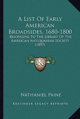 A List Of Early American Broadsides, 1680-1800: Belonging To The Library Of The American Antiquarian Society (1897)