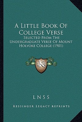 A Little Book Of College Verse: Selected From The Undergraduate Verse Of Mount Holyoke College (1901)