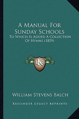 A Manual For Sunday Schools: To Which Is Added A Collection Of Hymns (1859)