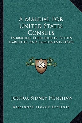 A Manual For United States Consuls: Embracing Their Rights, Duties, Liabilities, And Emoluments (1849)