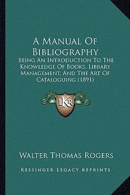 A Manual Of Bibliography: Being An Introduction To The Knowledge Of Books, Library Management, And The Art Of Cataloguing (1891)
