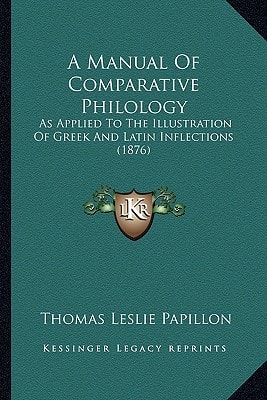 A Manual Of Comparative Philology: As Applied To The Illustration Of Greek And Latin Inflections (1876)