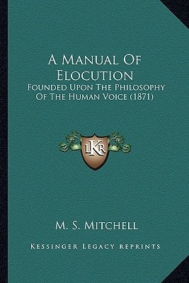 A Manual Of Elocution: Founded Upon The Philosophy Of The Human Voice (1871)