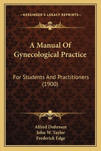 A Manual Of Gynecological Practice: For Students And Practitioners (1900)