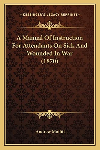 A Manual Of Instruction For Attendants On Sick And Wounded In War (1870)