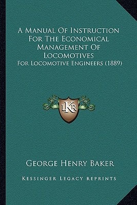 A Manual Of Instruction For The Economical Management Of Locomotives: For Locomotive Engineers (1889)