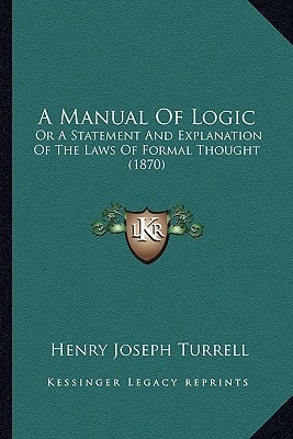 A Manual Of Logic: Or A Statement And Explanation Of The Laws Of Formal Thought (1870)
